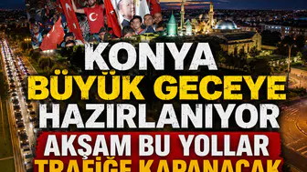 Konya büyük geceye hazırlanıyor: Akşam bu yollar trafiğe kapanacak