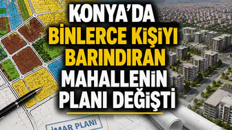 Konya'da binlerce kişiyi barındıran mahallenin planı değişti