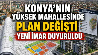 Konya’nın yüksek mahallesinde plan değişti: Yeni imar duyuruldu