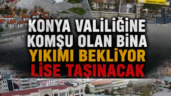 Konya Valiliğine komşu olan bina yıkımı bekliyor: Lise taşınacak