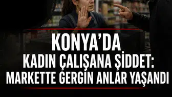 Konya'da kadın çalışana şiddet: Markette gergin anlar yaşandı