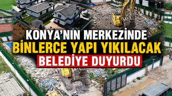 Konya’nın merkezinde binlerce yapı yıkılacak: Belediye duyurdu