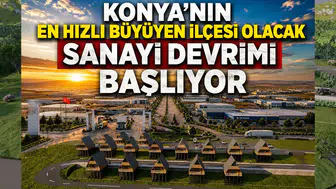 Konya'nın en hızlı büyüyen ilçesi olacak: Sanayi devrimi başlıyor