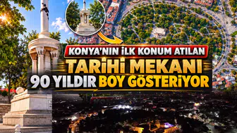 Konya'nın ilk konum atılan tarihi mekanı: 90 yıldır boy gösteriyor