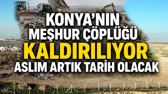 Konya’nın meşhur çöplüğü kaldırılıyor: Aslım artık tarih olacak