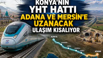 Konya’nın YHT hattı Adana ve Mersin’e uzanacak: Ulaşım kısalıyor