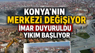 Konya’nın merkezi sil baştan değişiyor: İmar duyuruldu yıkım başlıyor