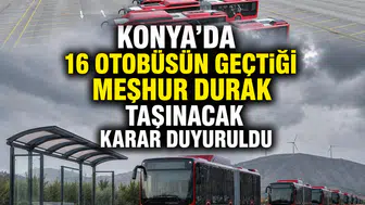 Konya'da 16 otobüsün geçtiği meşhur durak taşınacak: Karar duyuruldu