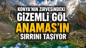 Konya'nın zirvesindeki gizemli göl: Anamas'ın sırrını taşıyor