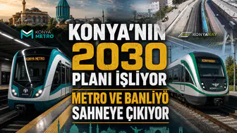 Konya’nın 2030 planı işliyor: Metro ve KonyaRay sahneye çıkıyor