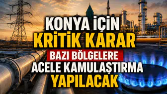 Konya için kritik karar: Bazı bölgelere Acele Kamulaştırma yapılacak
