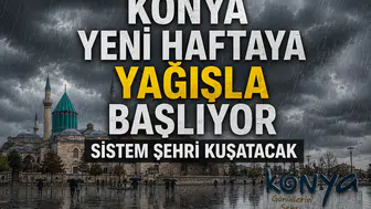 Konya yeni haftaya yağışla başlıyor: Sistem şehri kuşatacak