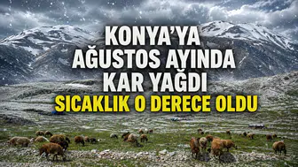 Konya’ya Ağustos ayında kar yağdı: Sıcaklık 0 derece oldu