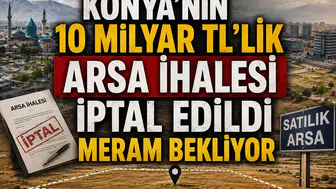 Konya'nın 10 milyar TL'lik arsa ihalesi iptal edildi: Meram bekliyor