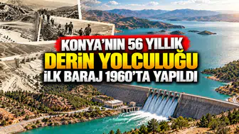 Konya’nın 56 yıllık derin yolculuğu: İlk baraj 1960’ta yapıldı