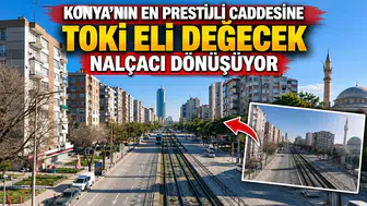 Konya'nın en prestijli caddesine TOKİ dokunuşu geliyor: Nalçacı dönüşecek