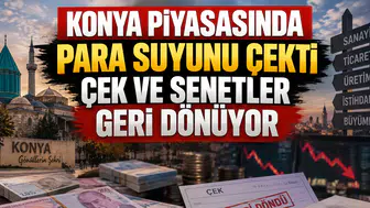 Konya piyasasında para suyunu çekti: Çek ve senetler geri dönüyor