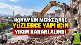 Konya'nın merkezinde yüzlerce yapı için yıkım kararı alındı