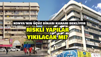 Konya'nın üçüz binası kararı bekliyor: Riskli yapılar yıkılacak mı?