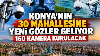 Konya'nın 30 Mahallesine yeni gözler geliyor: 160 kamera kurulacak