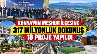 Konya’nın meşhur ilçesine 317 milyonluk dokunuş: Onlarca proje yapıldı
