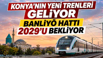 Konya'nın yeni trenleri geliyor: 2029’da sahneye Banliyö çıkıyor
