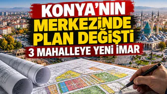Konya'nın merkezinde plan değişti: 3 Mahalleye yeni imar