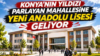 Konya'nın konut yıldızı mahallesine yeni Anadolu Lisesi geliyor