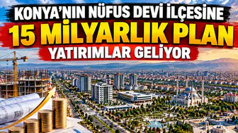 Konya’nın nüfus devi ilçesine 15 Milyarlık plan: Yatırımlar geliyor