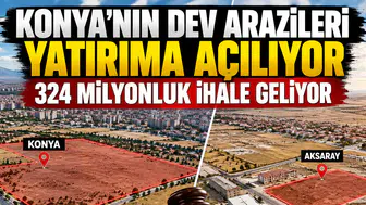 Konya’nın dev arazileri yatırıma açılıyor: 324 Milyonluk ihale geliyor