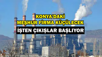 Konya'daki meşhur firma küçülecek: İşten çıkışlar başlıyor