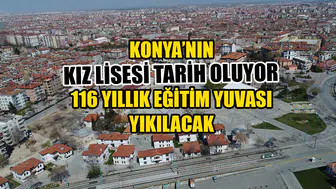 Konya’nın Kız Lisesi tarih oluyor: 116 yıllık eğitim yuvası yıkılacak