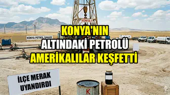 Konya'nın altındaki petrolü Amerikalılar keşfetti: İlçe merak uyandırdı