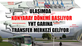 Ulaşımda KonyaRay dönemi başlıyor: YHT Garına transfer merkezi geliyor