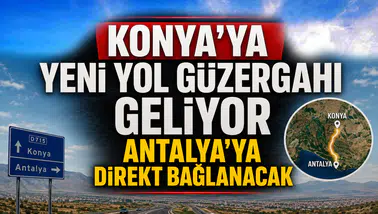 Konya'ya yeni yol güzergahı geliyor: Antalya'ya direkt bağlanacak