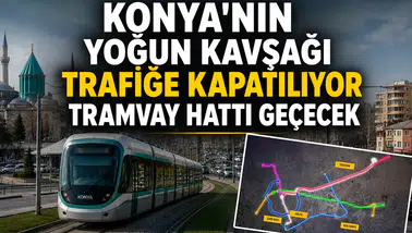 Konya'nın yoğun kavşağı trafiğe kapatılıyor: Tramvay hattı geçecek