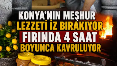 Konya'nın meşhur lezzeti iz bırakıyor: Fırında 4 saat boyunca kavruluyor