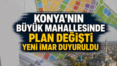 Konya'nın büyük mahallesinde plan değişti: Yeni imar duyuruldu
