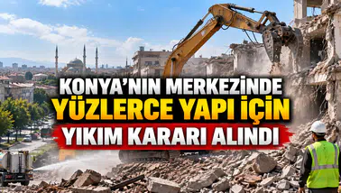 Konya'nın merkezinde yüzlerce yapı için yıkım kararı alındı