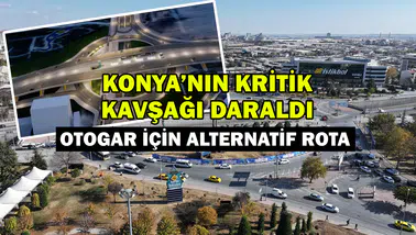 Konya'nın kritik kavşağı daraldı: Otogar için alternatif rota