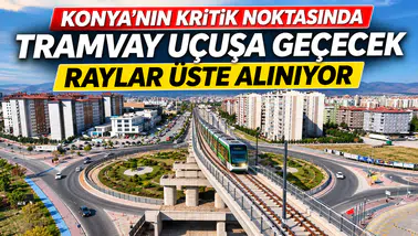 Konya’nın kritik noktasında Tramvay uçuşa geçecek: Raylar üste alınıyor