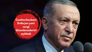 Cumhurbaşkanı Erdoğan yeni vergi düzenlemelerini açıkladı