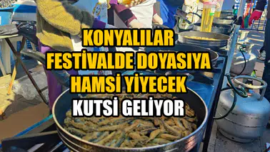Konyalılar festivalde doyasıya hamsi yiyecek: Kutsi geliyor