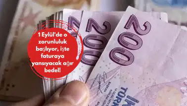 1 Eylül'de o zorunluluk başlıyor, işte faturaya yansıyacak ağır bedel!