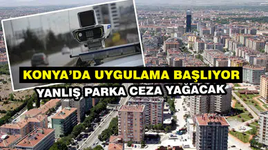 Konya sokaklarına yeni sistem: Yanlış parka ceza yağacak