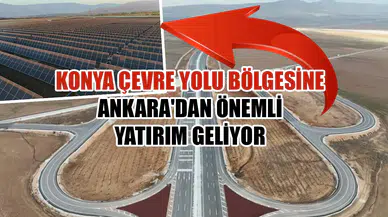 Konya Çevre Yolu bölgesine Ankara'dan önemli yatırım geliyor