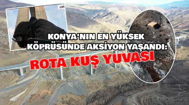 Konya'nın en yüksek köprüsünde aksiyon: Rota Kuş Yuvası