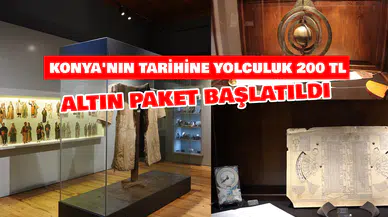 Konya'da altın paket dönemi: Tarihe yolculuk başlıyor