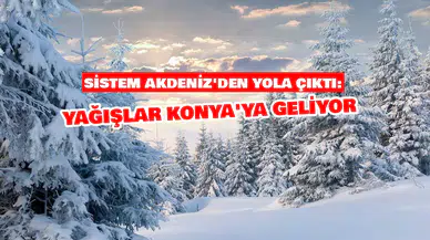Sistem Akdeniz'den yola çıktı: Yağışlar Konya'ya geliyor
