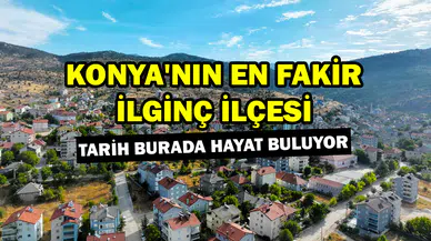 Konya'nın en fakir ilginç ilçesi: Tarih burada hayat buluyor